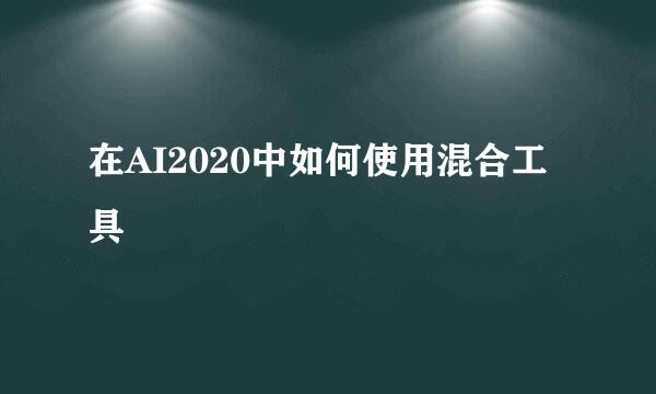 在AI2020中如何使用混合工具