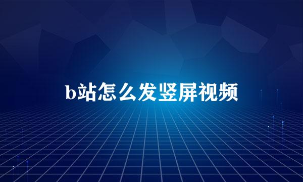 b站怎么发竖屏视频