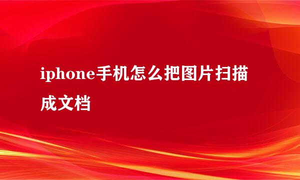 iphone手机怎么把图片扫描成文档