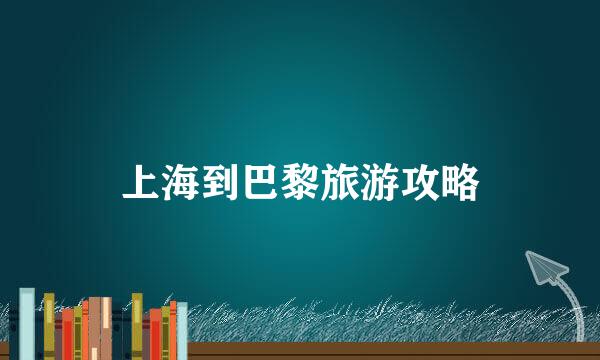 上海到巴黎旅游攻略
