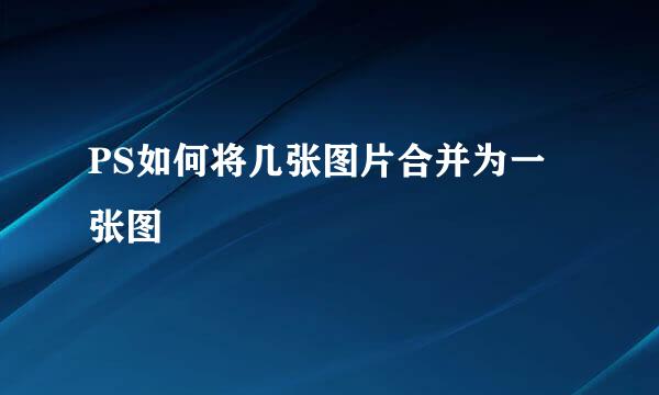PS如何将几张图片合并为一张图