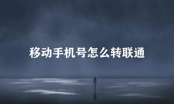 移动手机号怎么转联通