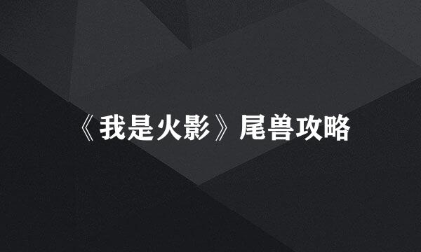 《我是火影》尾兽攻略