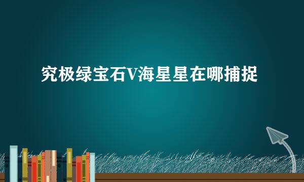 究极绿宝石V海星星在哪捕捉