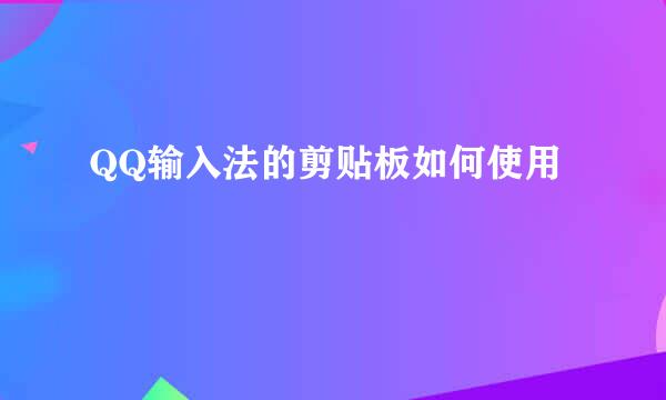 QQ输入法的剪贴板如何使用