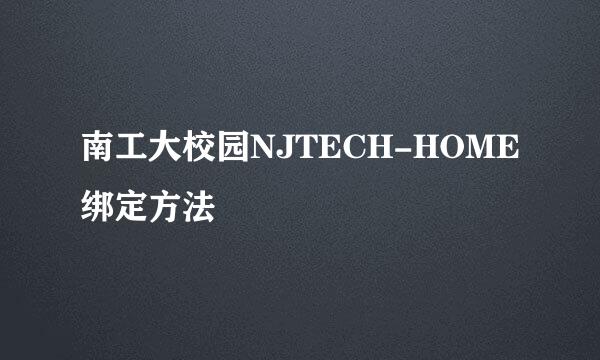 南工大校园NJTECH-HOME绑定方法