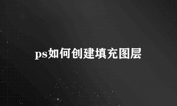 ps如何创建填充图层