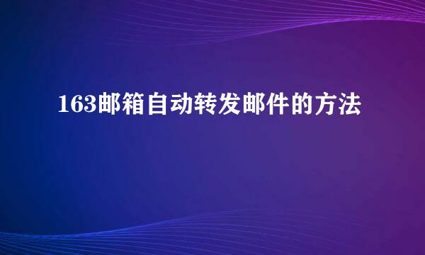 163邮箱自动转发邮件的方法