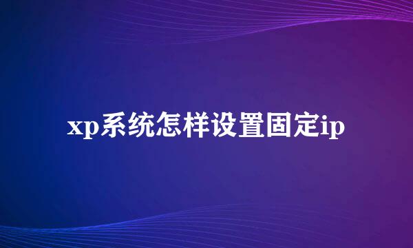 xp系统怎样设置固定ip