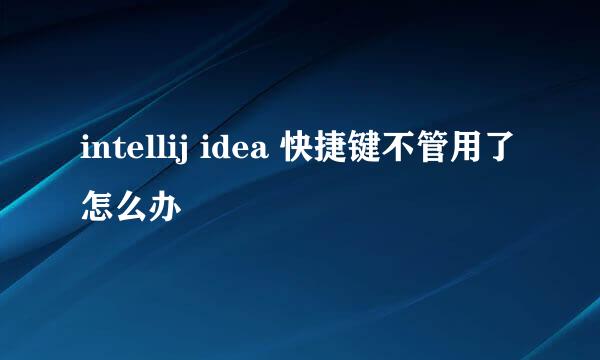 intellij idea 快捷键不管用了怎么办