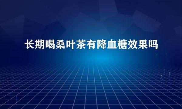 长期喝桑叶茶有降血糖效果吗