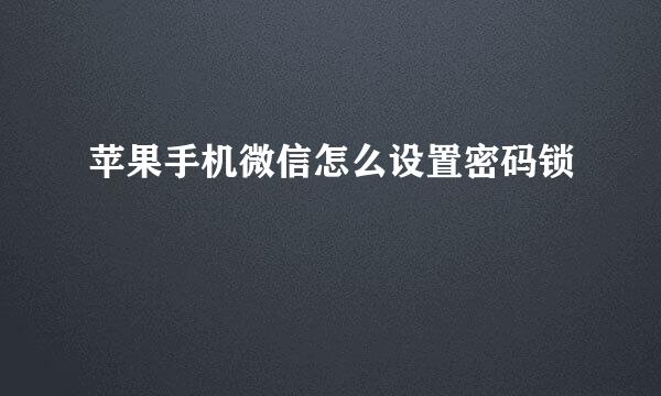 苹果手机微信怎么设置密码锁