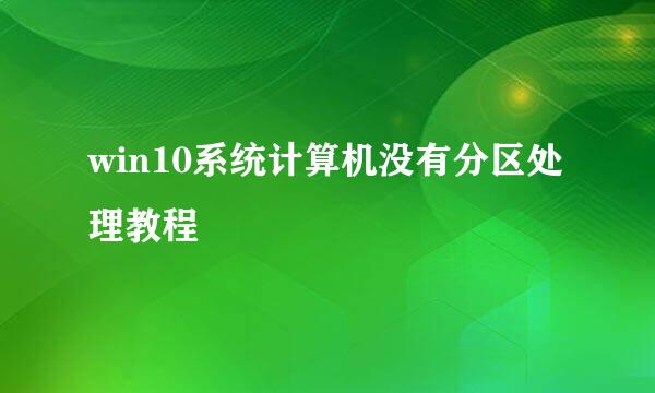 win10系统计算机没有分区处理教程