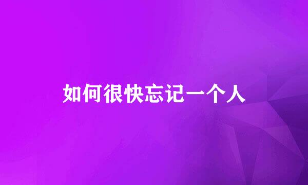 如何很快忘记一个人