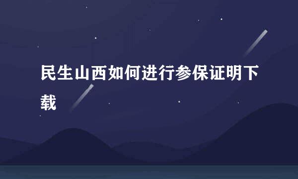 民生山西如何进行参保证明下载