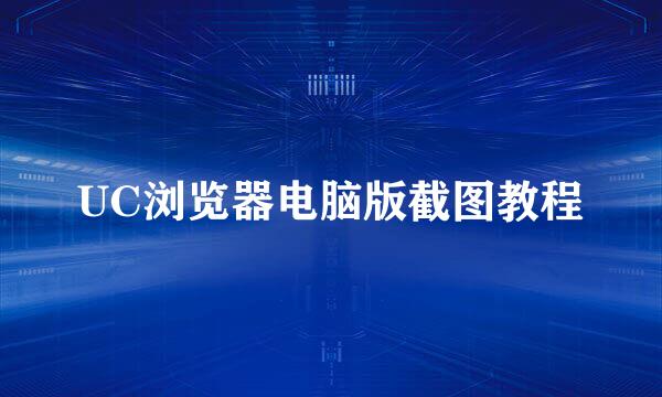 UC浏览器电脑版截图教程
