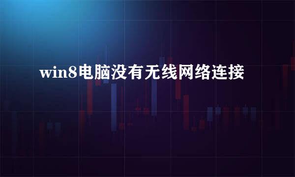 win8电脑没有无线网络连接