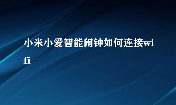 小米小爱智能闹钟如何连接wifi