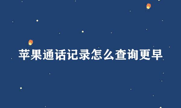 苹果通话记录怎么查询更早