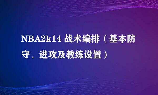 NBA2k14 战术编排（基本防守、进攻及教练设置）