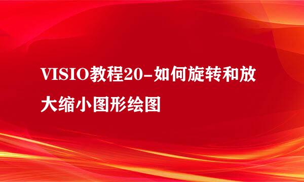 VISIO教程20-如何旋转和放大缩小图形绘图