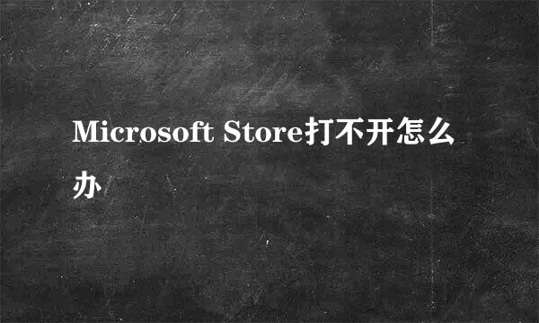 Microsoft Store打不开怎么办