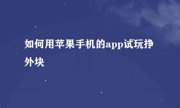 如何用苹果手机的app试玩挣外块