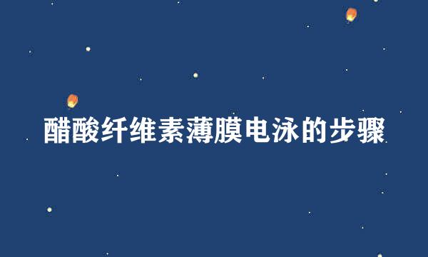 醋酸纤维素薄膜电泳的步骤