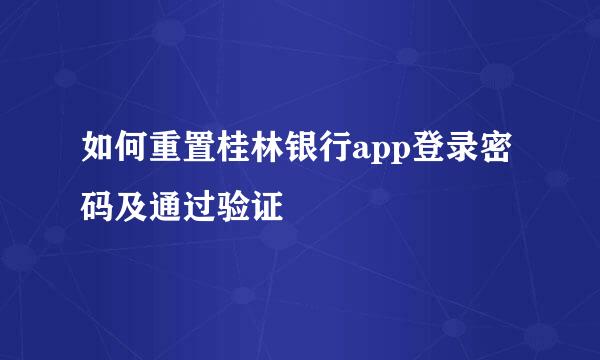 如何重置桂林银行app登录密码及通过验证
