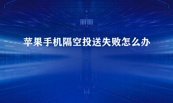 苹果手机隔空投送失败怎么办