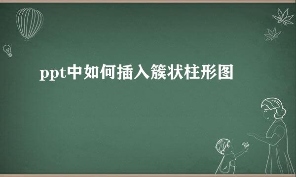 ppt中如何插入簇状柱形图