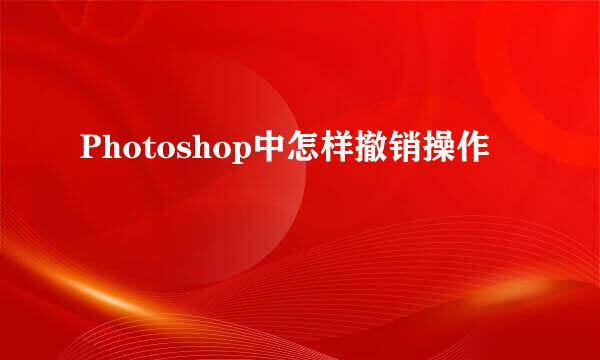 Photoshop中怎样撤销操作