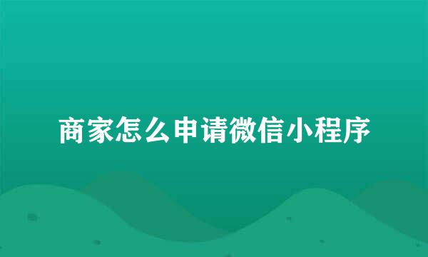 商家怎么申请微信小程序