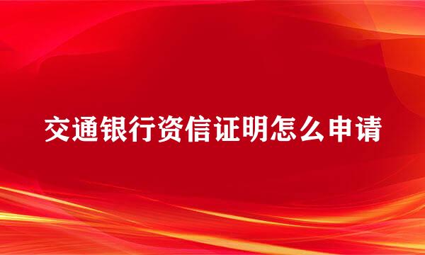 交通银行资信证明怎么申请