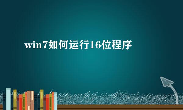 win7如何运行16位程序
