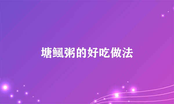 塘鲺粥的好吃做法