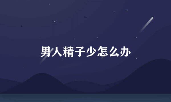 男人精子少怎么办