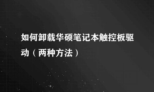 如何卸载华硕笔记本触控板驱动（两种方法）