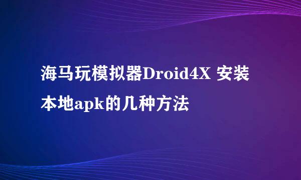 海马玩模拟器Droid4X 安装本地apk的几种方法