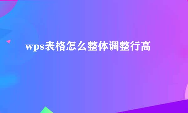 wps表格怎么整体调整行高