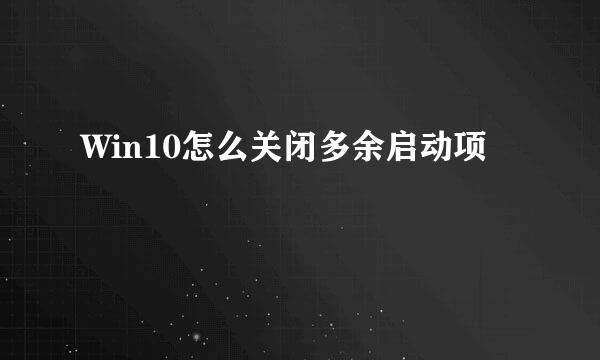 Win10怎么关闭多余启动项