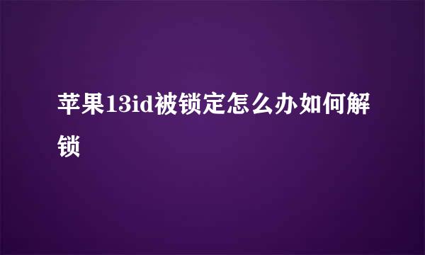 苹果13id被锁定怎么办如何解锁