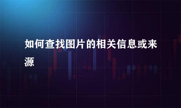 如何查找图片的相关信息或来源