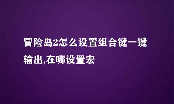 冒险岛2怎么设置组合键一键输出,在哪设置宏
