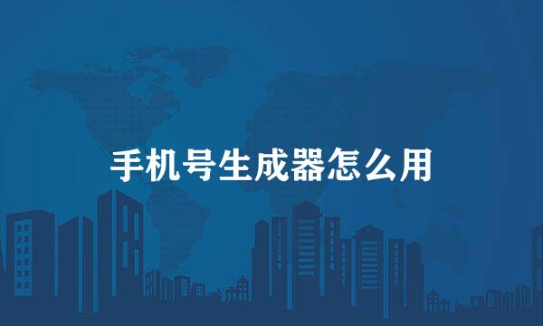 手机号生成器怎么用