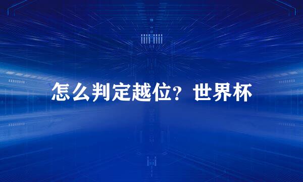 怎么判定越位？世界杯