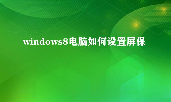 windows8电脑如何设置屏保