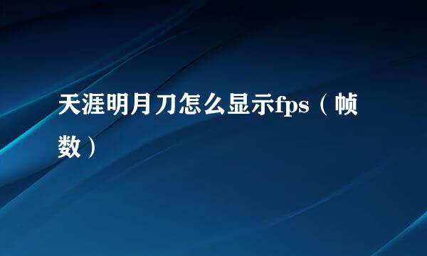 天涯明月刀怎么显示fps（帧数）