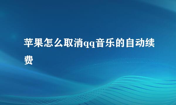 苹果怎么取消qq音乐的自动续费