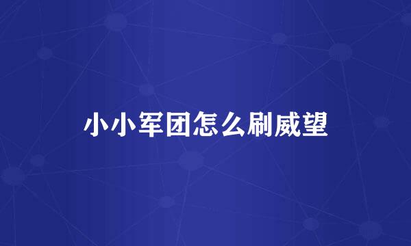 小小军团怎么刷威望